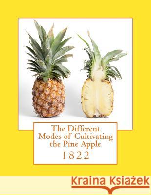 The Different Modes of Cultivating the Pine Apple: 1822 A. Member of the Horticultural Society   Roger Chambers 9781985250888 Createspace Independent Publishing Platform - książka