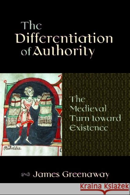 The Differentiation of Authority: The Medieval Turn Toward Existence Greenaway, James 9780813219561 Catholic University of America Press - książka