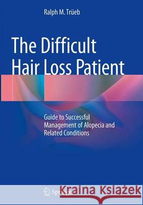 The Difficult Hair Loss Patient: Guide to Successful Management of Alopecia and Related Conditions Trüeb, Ralph M. 9783319361444 Springer - książka