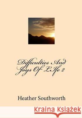 The Difficulties And Joys Of LIfe Southworth, Heather 9781452886916 Createspace Independent Publishing Platform - książka