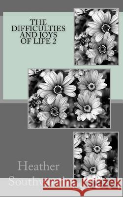 The Difficulties and Joys Of Life 2 Southworth, Heather 9781976179501 Createspace Independent Publishing Platform - książka