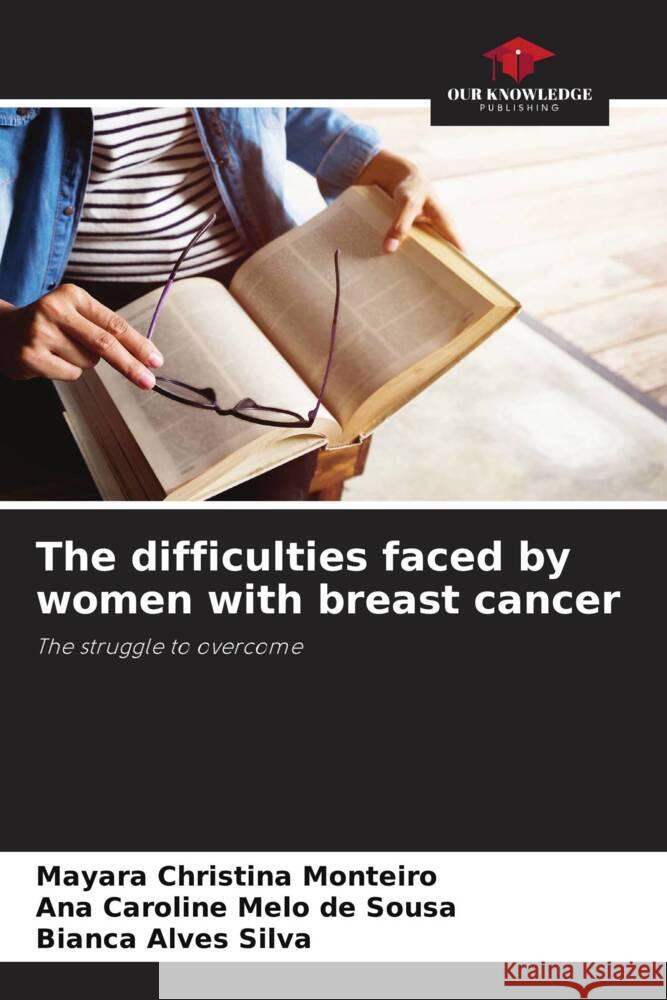 The difficulties faced by women with breast cancer Monteiro, Mayara Christina, Melo de Sousa, Ana Caroline, Alves Silva, Bianca 9786208175450 _ CRC Press - książka