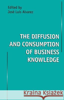 The Diffusion and Consumption of Business Knowledge Jose Luis Alvarez 9781349259014 Palgrave MacMillan - książka