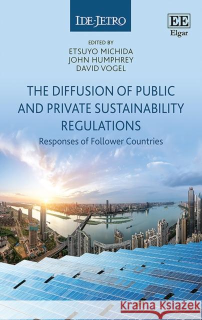 The Diffusion of Public and Private Sustainability Regulations: The Responses of Follower Countries Etsuyo Michida John Humphrey David Vogel 9781800880931 Edward Elgar Publishing Ltd - książka