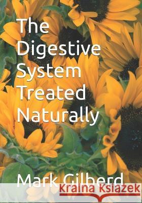 The Digestive System Treated Naturally Mark Gilberd   9798374637458 Independently Published - książka