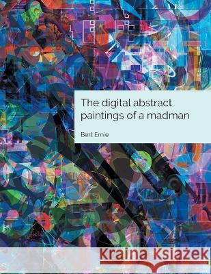 The digital abstract paintings of a madman Bert Ernie 9780648551423 Iridium Peach - książka