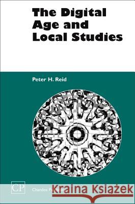 The Digital Age and Local Studies Peter H. Reid 9781843340515 Chandos Publishing (Oxford) - książka