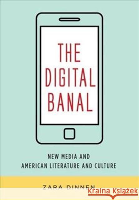 The Digital Banal: New Media and American Literature and Culture Zara Dinnen 9780231184281 Columbia University Press - książka
