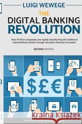 The Digital Banking Revolution, Second Edition: How Fintech Companies Are Rapidly Transforming the Traditional Retail Banking Industry Through Disrupt Luigi Wewege 9781546991465 Createspace Independent Publishing Platform - książka