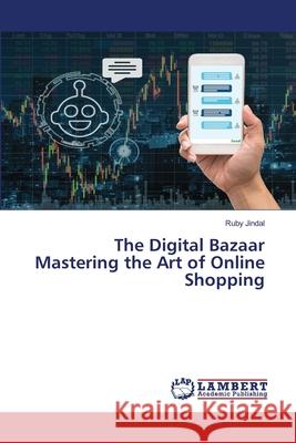 The Digital Bazaar Mastering the Art of Online Shopping Ruby Jindal 9786207808236 LAP Lambert Academic Publishing - książka