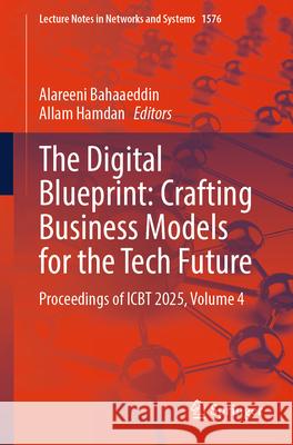 The Digital Blueprint: Crafting Business Models for the Tech Future: Proceedings of Icbt 2025, Volume 4 Alareeni Bahaaeddin Allam Hamdan 9783032005489 Springer - książka