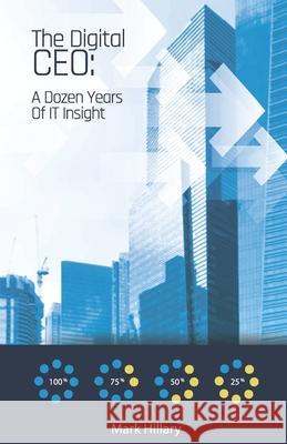 The Digital CEO: A Dozen Years Of IT Insight Mark Hillary 9798490343165 Independently Published - książka