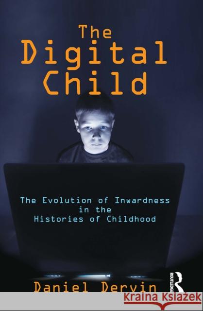 The Digital Child: The Evolution of Inwardness in the Histories of Childhood Daniel Dervin 9781032923673 Routledge - książka