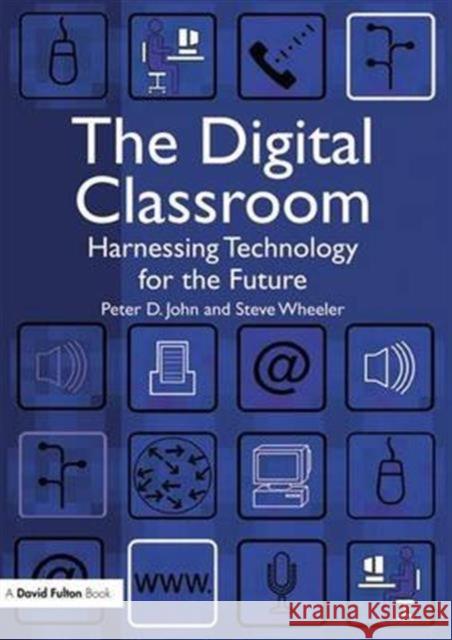 The Digital Classroom: Harnessing Technology for the Future of Learning and Teaching Peter John Steve Wheeler 9781138132801 David Fulton Publishers - książka