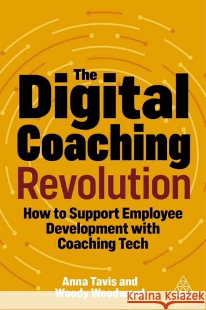 The Digital Coaching Revolution: How to Support Employee Development with Coaching Tech Anna Tavis Michael Woody Woodward 9781398612518 Kogan Page - książka