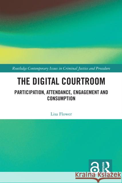 The Digital Courtroom: Participation, Attendance, Engagement and Consumption Lisa Flower 9781032383620 Routledge - książka