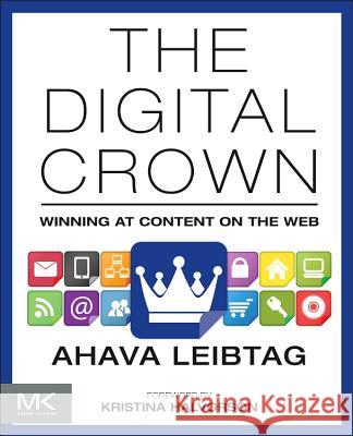 The Digital Crown: Winning at Content on the Web Leibtag, Ahava   9780124076747 Elsevier Science - książka