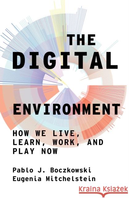 The Digital Environment: How We Live, Learn, Work, Play and Socialize Now Eugenia Mitchelstein 9780262046190 MIT Press Ltd - książka