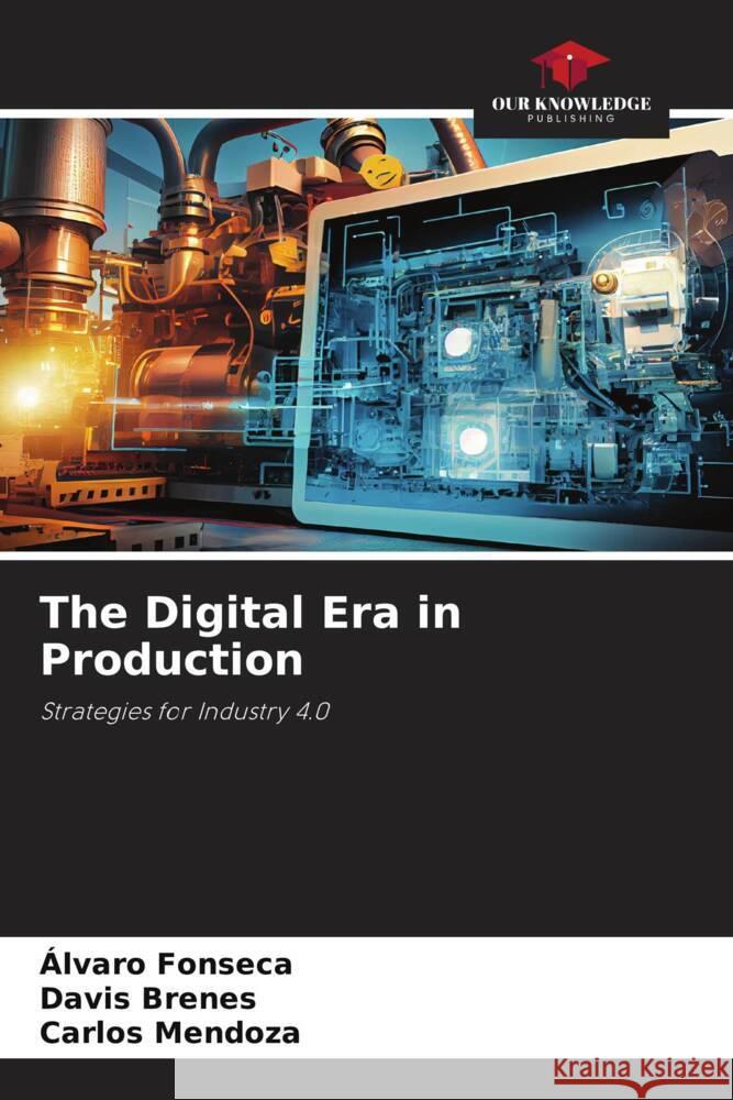 The Digital Era in Production ?lvaro Fonseca Davis Brenes Carlos Mendoza 9786208397715 Our Knowledge Publishing - książka