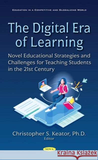 The Digital Era of Learning: Novel Educational Strategies and Challenges for Teaching Students in the 21st Century Christopher S. Keator   9781536187502 Nova Science Publishers Inc - książka