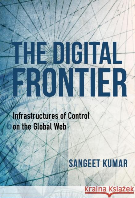 The Digital Frontier: Infrastructures of Control on the Global Web Sangeet Kumar 9780253056474 Indiana University Press - książka