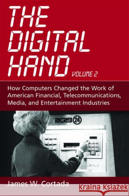 The Digital Hand: Volume II: How Computers Changed the Work of American Financial, Telecommunications, Media, and Entertainment Industri Cortada, James W. 9780195165876 Oxford University Press - książka