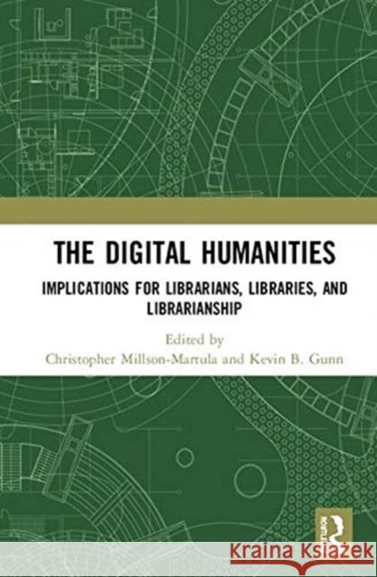 The Digital Humanities: Implications for Librarians, Libraries, and Librarianship Christopher Millson-Martula Kevin B. Gunn 9781138393165 Routledge - książka