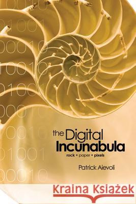 The Digital Incunabula: rock - paper - pixels Patrick Aievoli 9781609620769 Zea Books - książka
