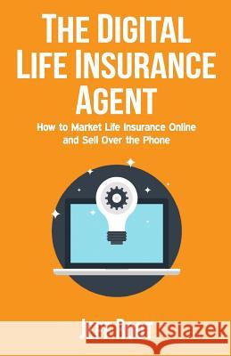 The Digital Life Insurance Agent: How to Market Life Insurance Online and Sell Over the Phone Jeff Root 9780692755778 Selltermlife.com - książka