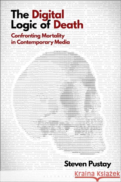 The Digital Logic of Death: Confronting Mortality in Contemporary Media Steven Pustay 9781501372384 Bloomsbury Academic - książka