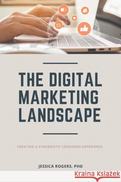 The Digital Marketing Landscape: Creating a Synergistic Consumer Experience Jessica Rogers 9781637420348 Business Expert Press - książka