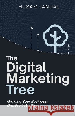 The Digital Marketing Tree: Growing Your Business One Fruit at a Time Husam Jandal 9781738893638 Husam Jandal International Ltd - książka