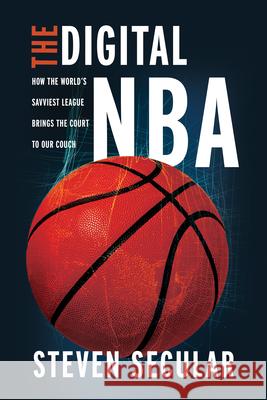 The Digital NBA: How the World's Savviest League Brings the Court to Our Couch Steven Secular 9780252087349 University of Illinois Press - książka