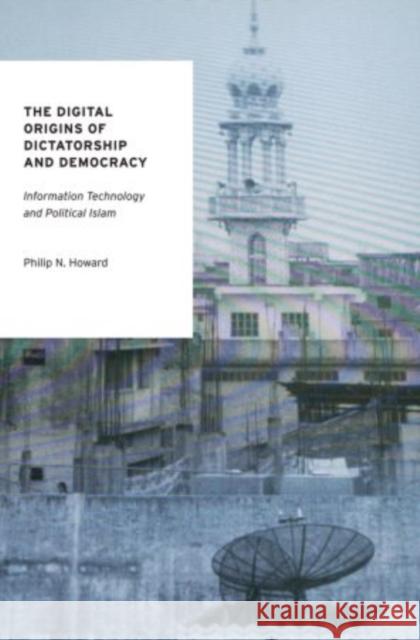 The Digital Origins of Dictatorship and Democracy: Information Technology and Political Islam Howard, Philip N. 9780199736416 Oxford University Press, USA - książka