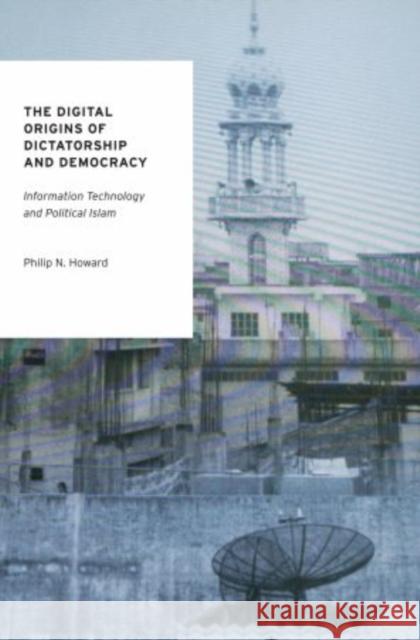 The Digital Origins of Dictatorship and Democracy: Information Technology and Political Islam Howard, Philip N. 9780199736423  - książka