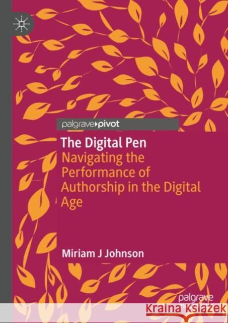 The Digital Pen: Navigating the Performance of Authorship in the Digital Age Miriam Johnson 9783031681332 Palgrave MacMillan - książka