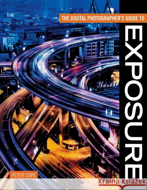 The Digital Photographer's Guide to Exposure Peter Cope (Author) 9780715327791 David & Charles - książka
