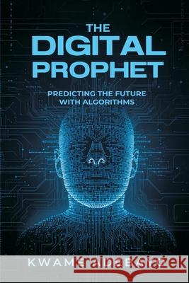 The Digital Prophet: Predicting the Future With Algorithms Kwame Adebayo 9789374124413 Mindful Pages - książka
