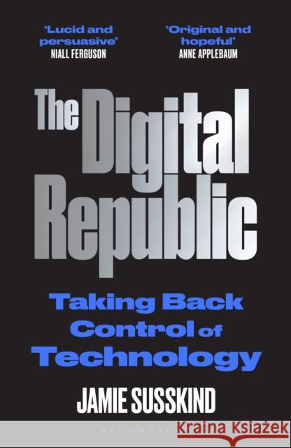 The Digital Republic: Taking Back Control of Technology Susskind, Jamie 9781526625298 Bloomsbury Publishing PLC - książka