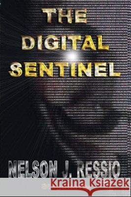 The Digital Sentinel Nelson J. Ressio 9781975896027 Createspace Independent Publishing Platform - książka