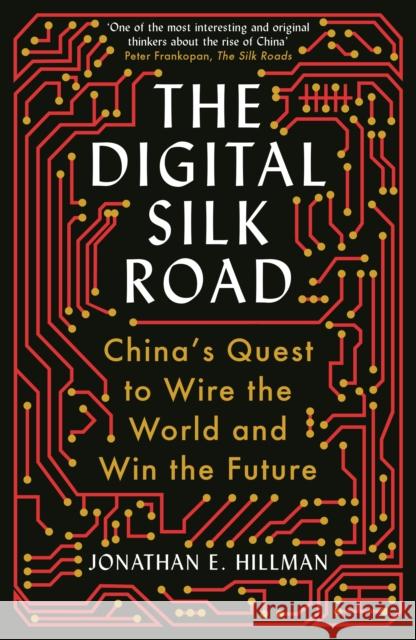 The Digital Silk Road: China's Quest to Wire the World and Win the Future JONATHAN E. HILLMAN 9781788166867 Profile Books Ltd - książka
