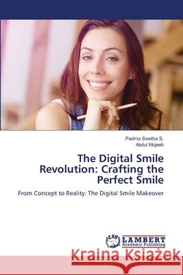 The Digital Smile Revolution: Crafting the Perfect Smile S., Padma Swetha, Mujeeb, Abdul 9786208432126 LAP Lambert Academic Publishing - książka