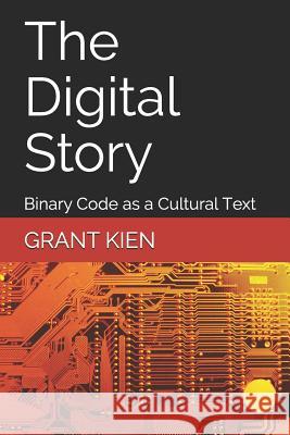 The Digital Story: Binary Code as a Cultural Text Grant Kie 9781540740069 Createspace Independent Publishing Platform - książka
