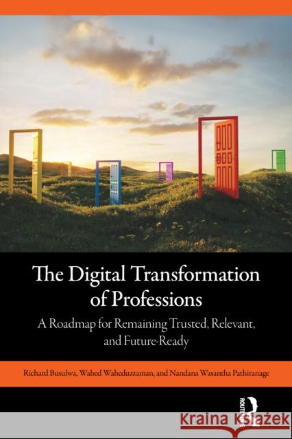 The Digital Transformation of Professions: A Roadmap for Remaining Trusted, Relevant, and Future-Ready Nandana Wasantha Pathiranage 9781032998930 Routledge - książka
