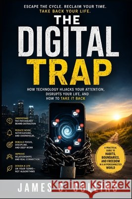 The Digital Trap: How Your Phone, Algorithms, and Endless Scrolling Are Rewiring Your Life-and How to Take Back Control Collins, James C. 9798194642540 Independently Published - książka
