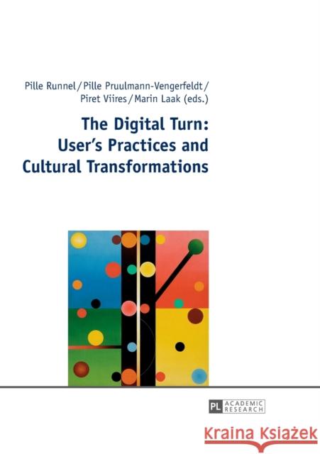 The Digital Turn: User's Practices and Cultural Transformations Pille Runnel Pille Pruulmann-Vengerfeldt Piret Viires 9783631640357 Peter Lang Gmbh - książka