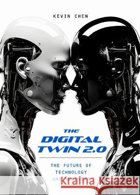 The Digital Twin 2.0: The Future of Technology and Business Kevin Chen 9781487811822 Royal Collins Publishing Company - książka