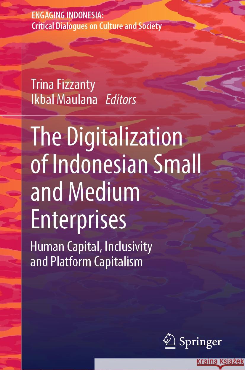 The Digitalization of Indonesian Small and Medium Enterprises: Human Capital, Inclusivity and Platform Capitalism Trina Fizzanty Ikbal Maulana 9789819700288 Springer - książka