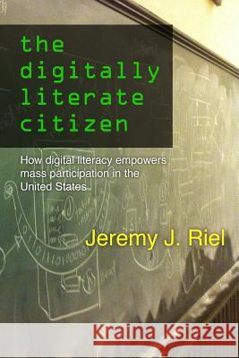 The Digitally Literate Citizen: How Digital Literacy Empowers Mass Participation in the United States Jeremy Riel 9781105843112 Lulu.com - książka