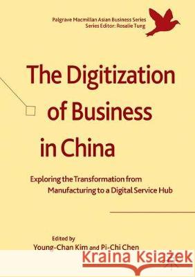 The Digitization of Business in China: Exploring the Transformation from Manufacturing to a Digital Service Hub Kim, Young-Chan 9783319790473 Palgrave MacMillan - książka
